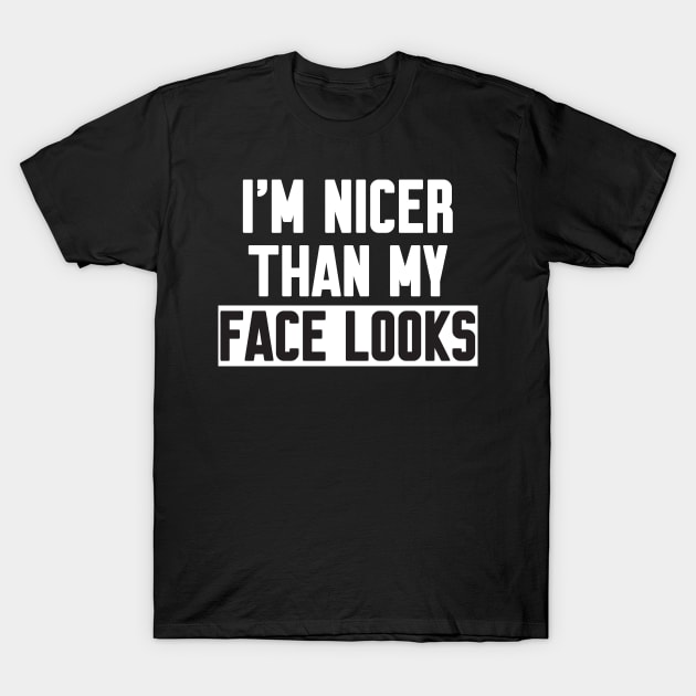 I'm nicer than my face looks T-Shirt by WorkMemes